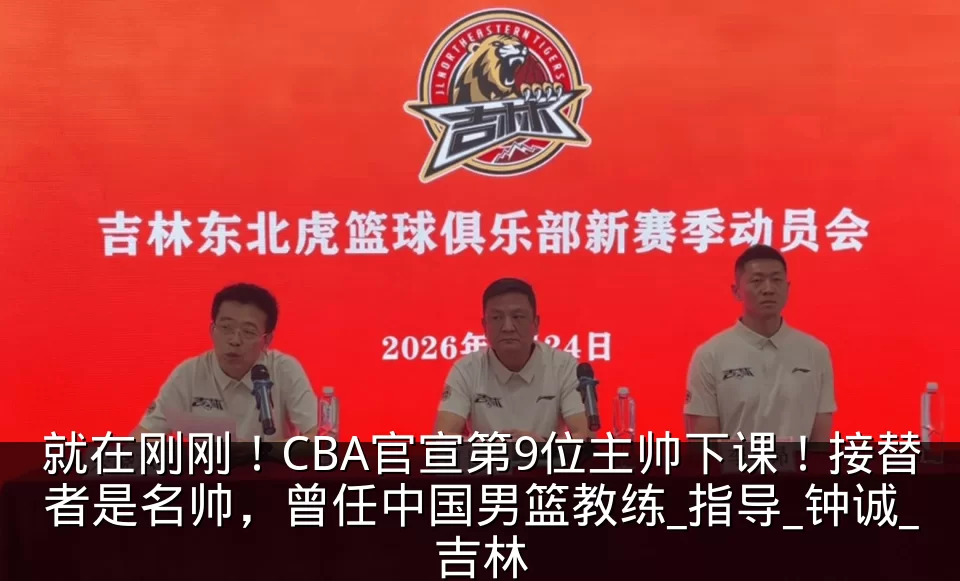 就在刚刚！CBA官宣第9位主帅下课！接替者是名帅，曾任中国男篮教练_指导_钟诚_吉林